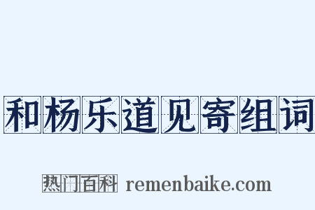 和杨乐道见寄组词是什么意思的图片